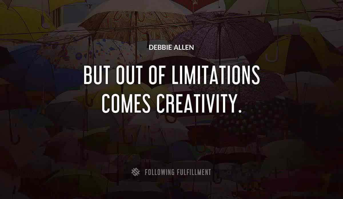 but out of limitations comes creativity Debbie Allen quote