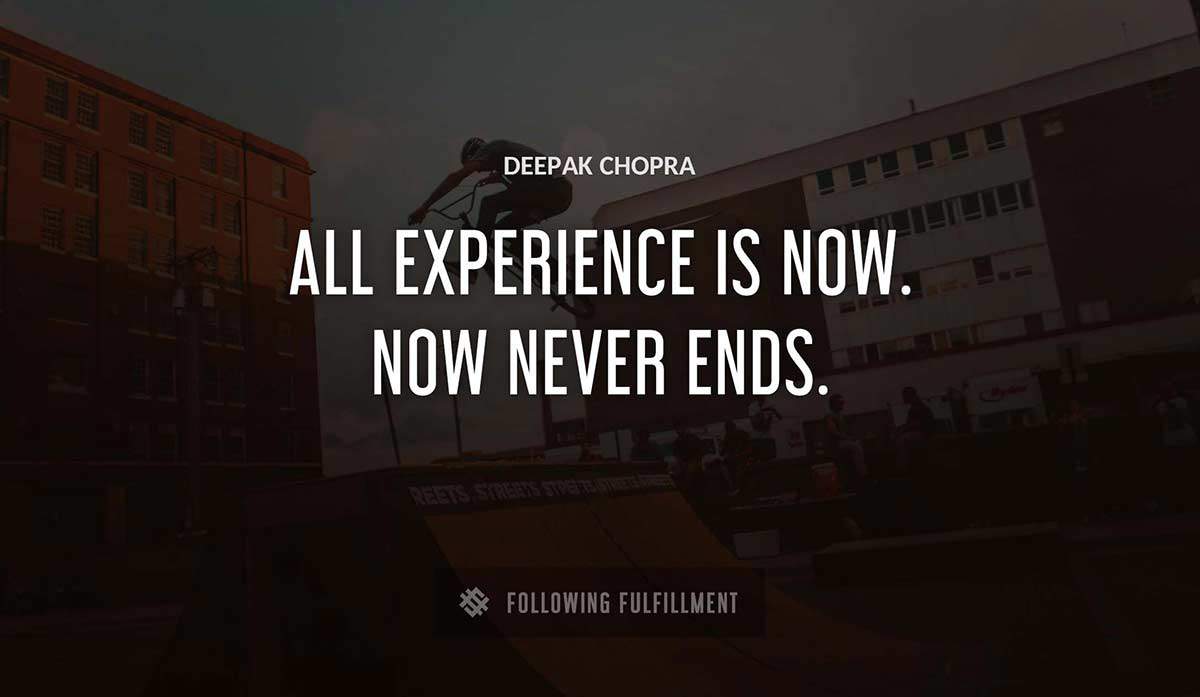 all experience is now now never ends Deepak Chopra quote