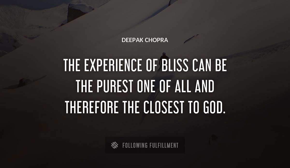 the experience of bliss can be the purest one of all and therefore the closest to god Deepak Chopra quote