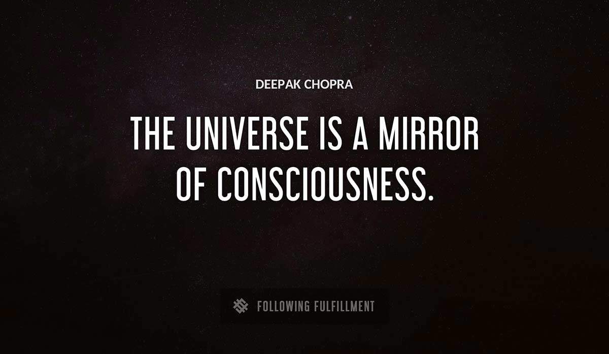 the universe is a mirror of consciousness Deepak Chopra quote