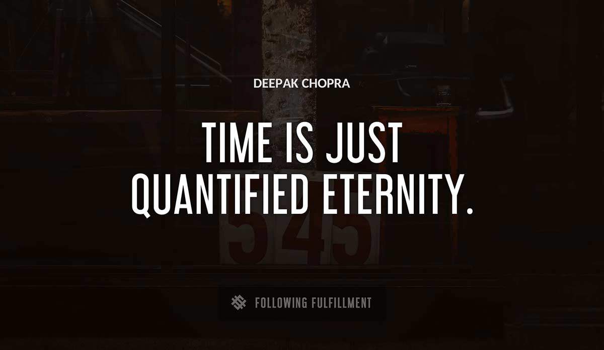 time is just quantified eternity Deepak Chopra quote