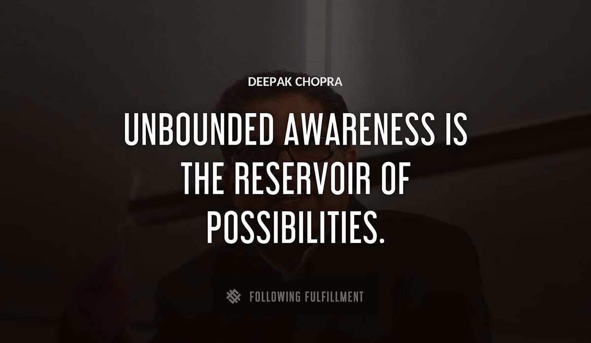 unbounded awareness is the reservoir of possibilities Deepak Chopra quote