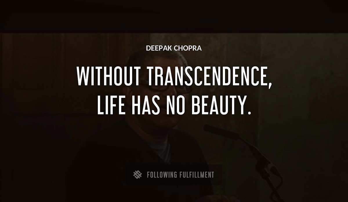 without transcendence life has no beauty Deepak Chopra quote