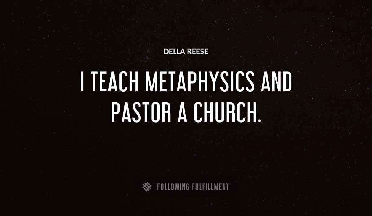 i teach metaphysics and pastor a church Della Reese quote