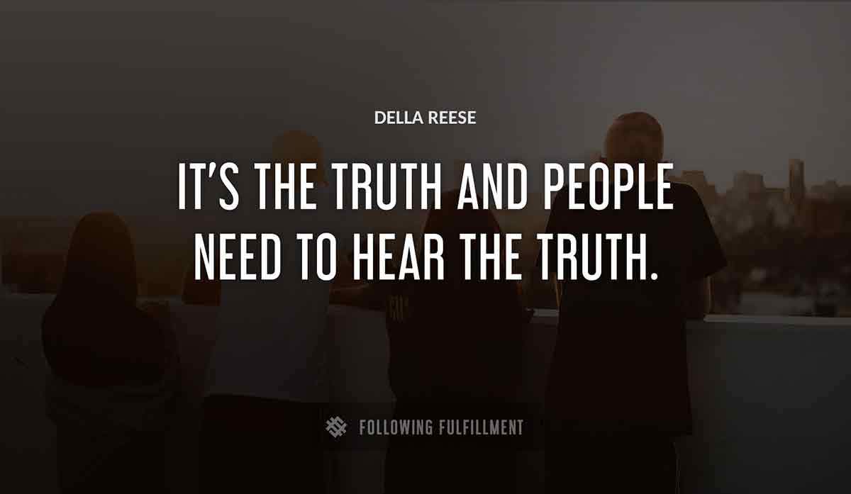 it s the truth and people need to hear the truth Della Reese quote