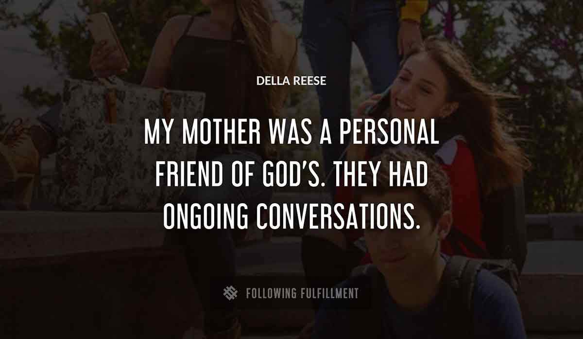 my mother was a personal friend of god s they had ongoing conversations Della Reese quote