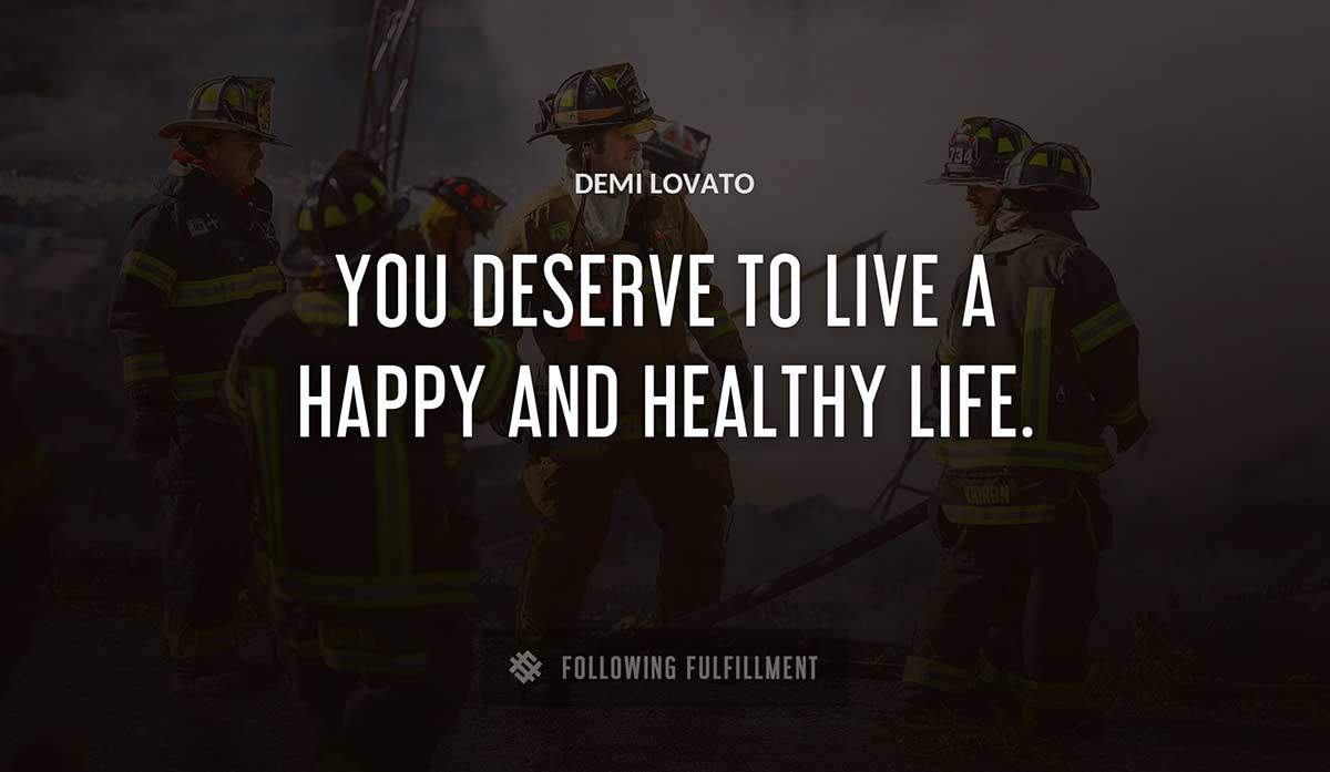 you deserve to live a happy and healthy life Demi Lovato quote