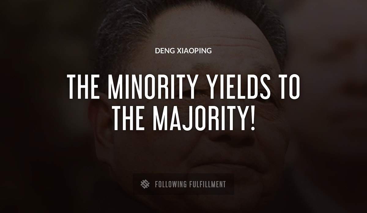 the minority yields to the majority Deng Xiaoping quote