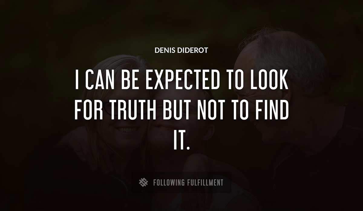 i can be expected to look for truth but not to find it Denis Diderot quote
