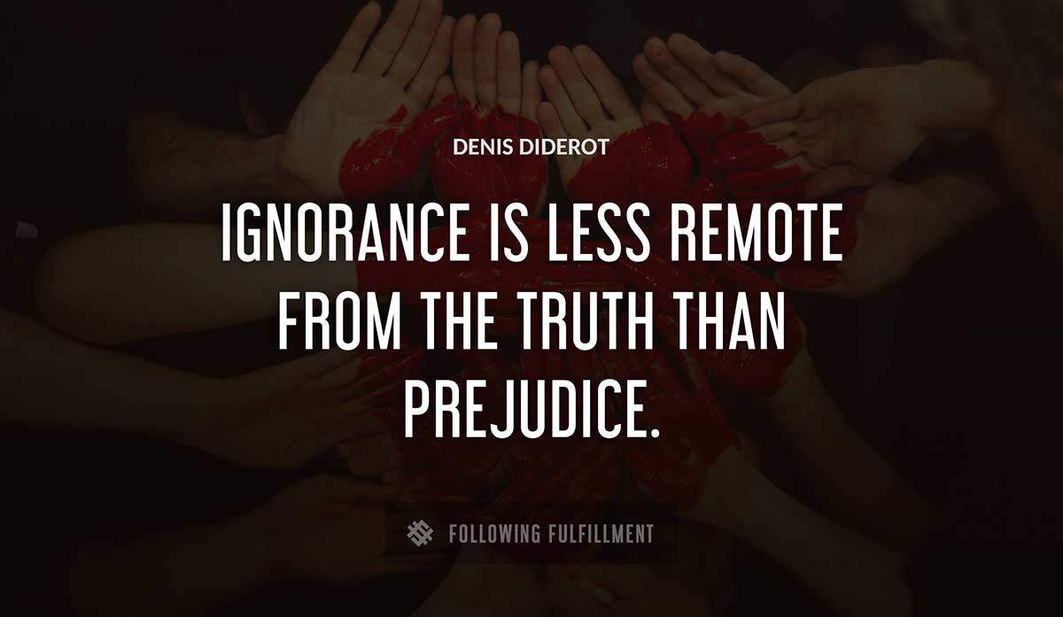 ignorance is less remote from the truth than prejudice Denis Diderot quote