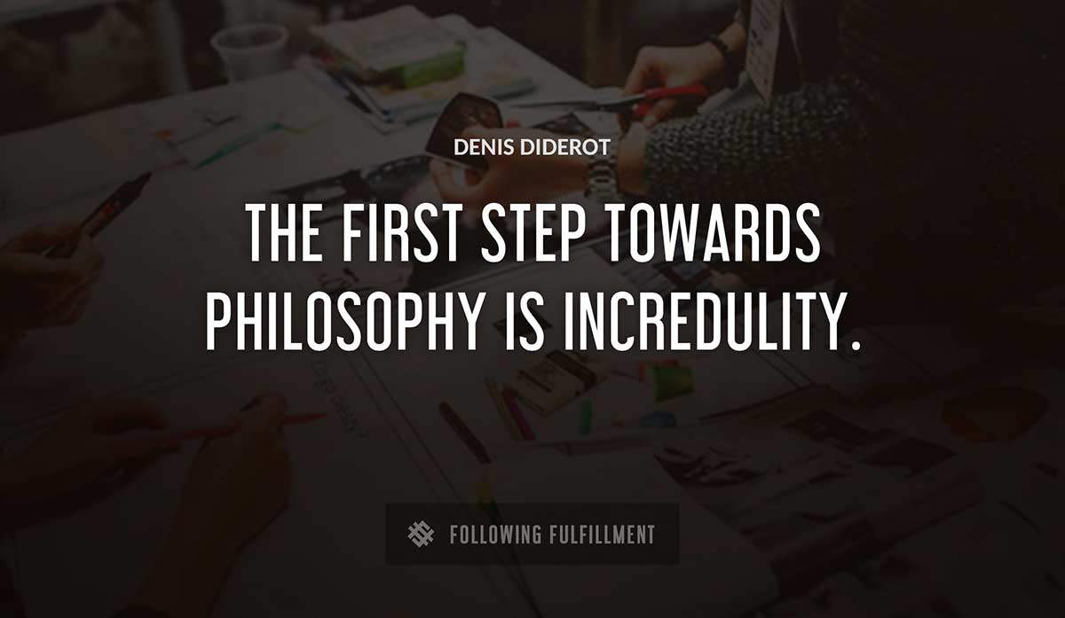 the first step towards philosophy is incredulity Denis Diderot quote