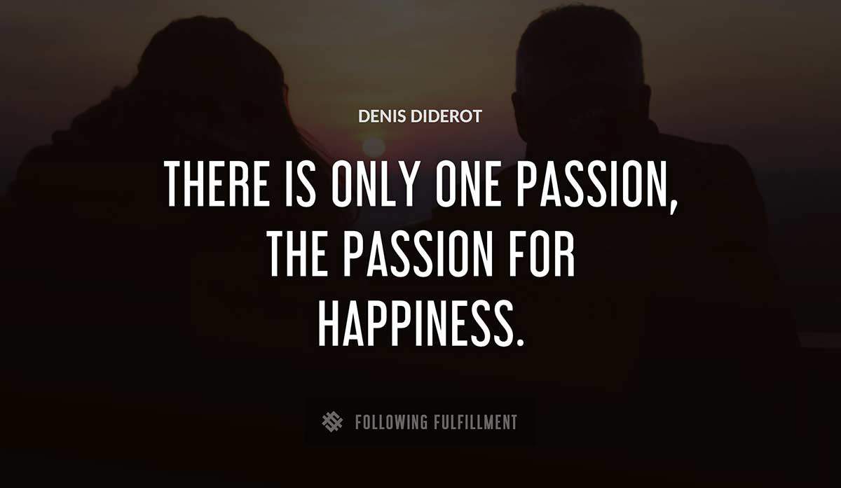 there is only one passion the passion for happiness Denis Diderot quote