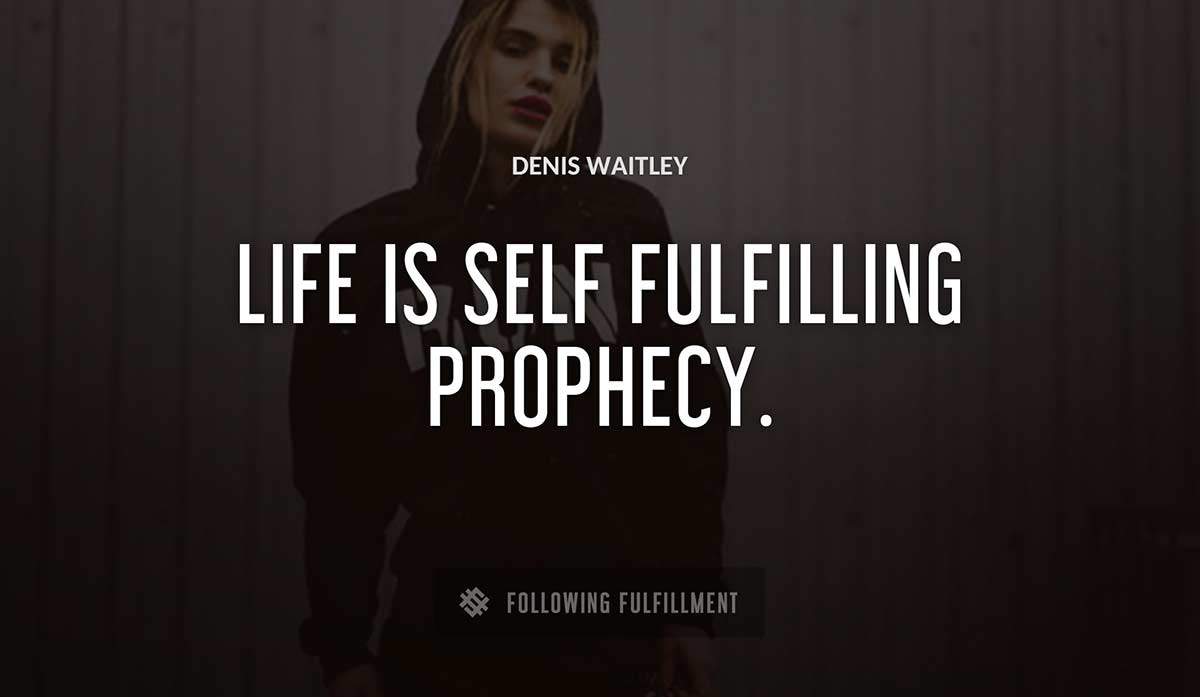 life is self fulfilling prophecy Denis Waitley quote