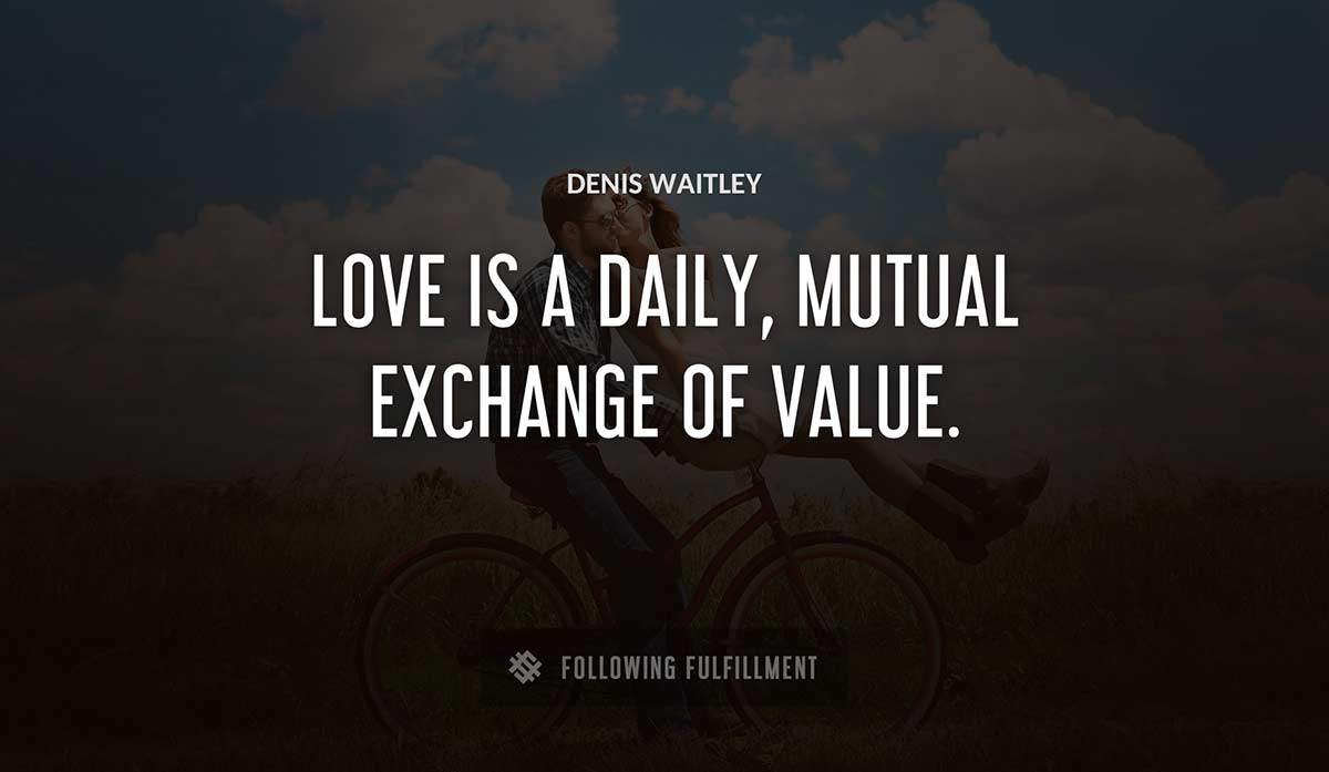 love is a daily mutual exchange of value Denis Waitley quote