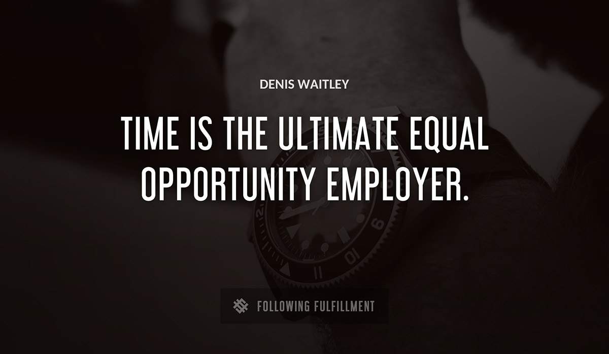 time is the ultimate equal opportunity employer Denis Waitley quote