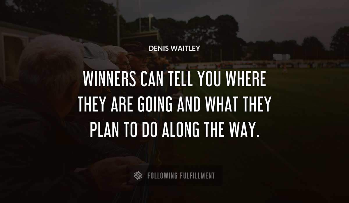 winners can tell you where they are going and what they plan to do along the way Denis Waitley quote