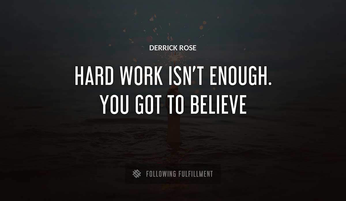 hard work isn t enough you got to believe Derrick Rose quote