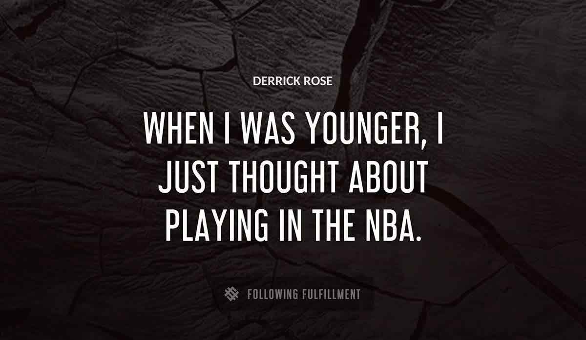 when i was younger i just thought about playing in the nba Derrick Rose quote
