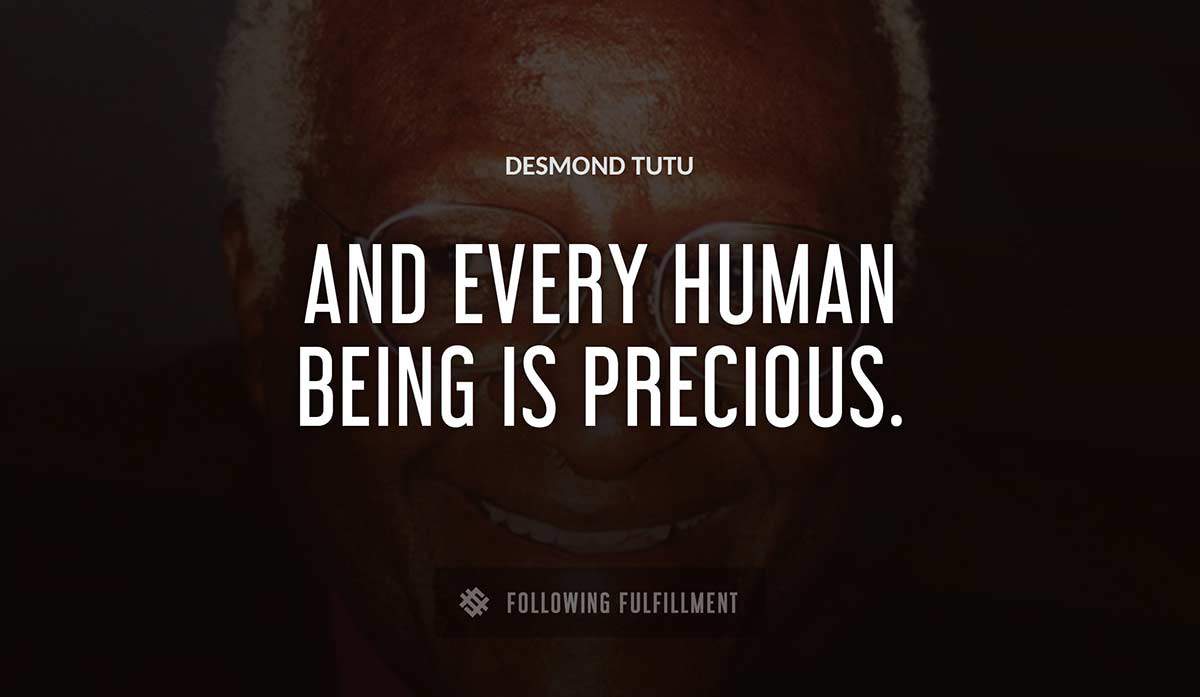 and every human being is precious Desmond Tutu quote