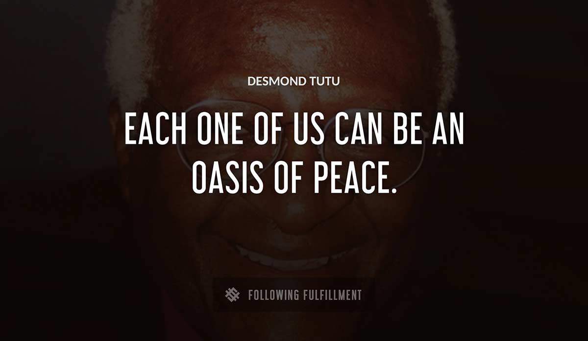 each one of us can be an oasis of peace Desmond Tutu quote