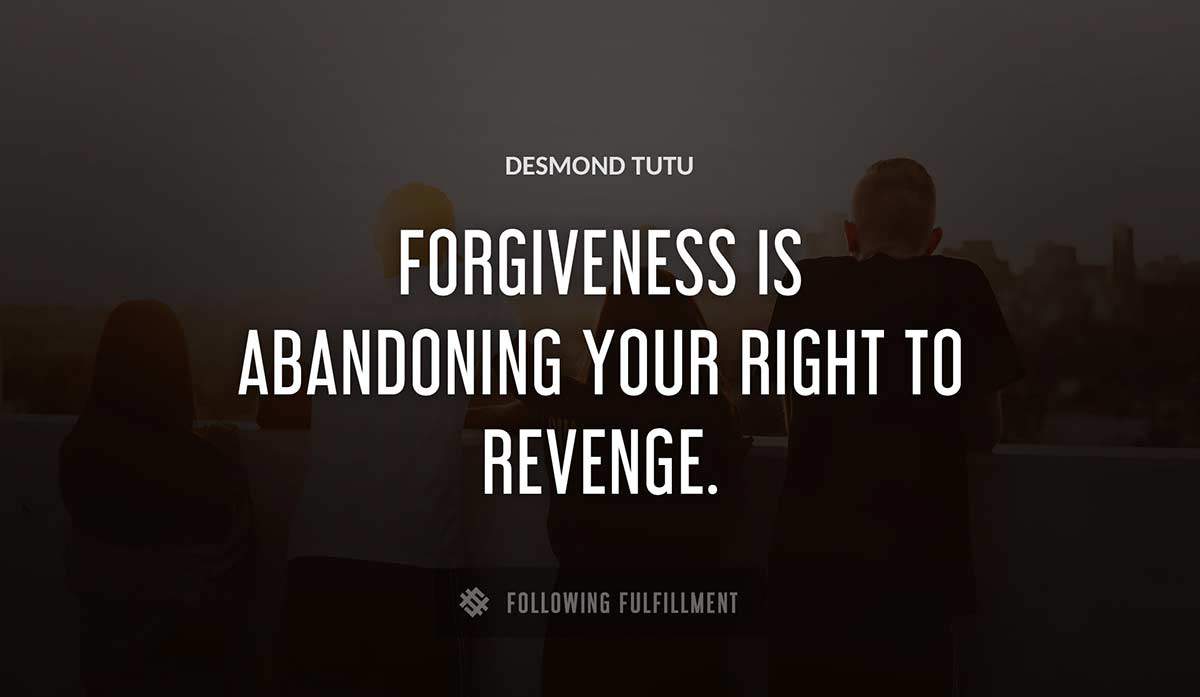 forgiveness is abandoning your right to revenge Desmond Tutu quote