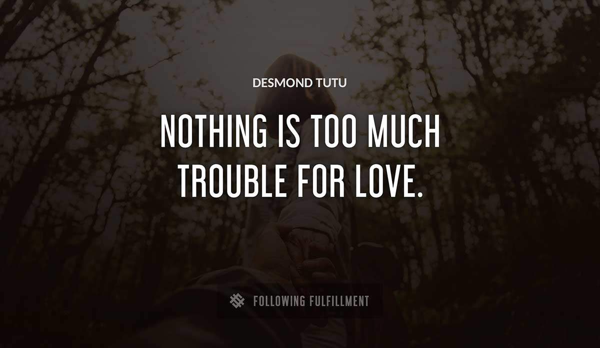 nothing is too much trouble for love Desmond Tutu quote