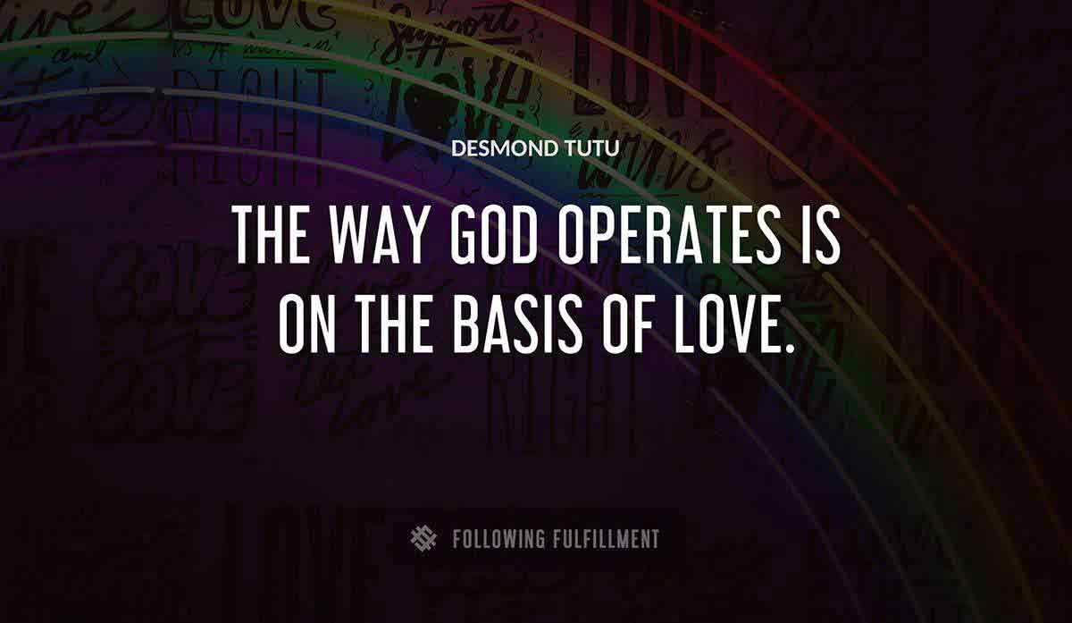 the way god operates is on the basis of love Desmond Tutu quote