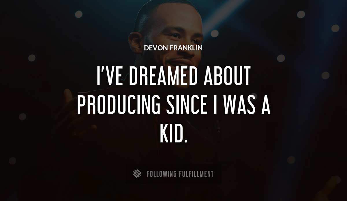 i ve dreamed about producing since i was a kid Devon Franklin quote