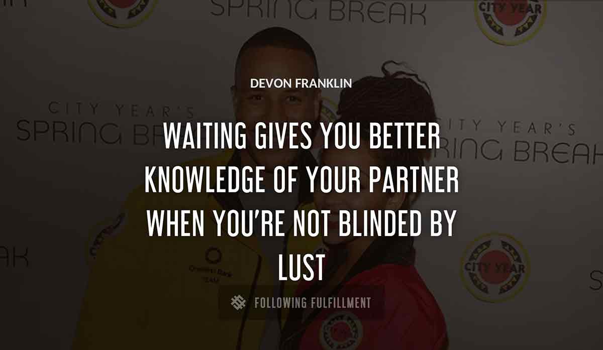 waiting gives you better knowledge of your partner when you re not blinded by lust Devon Franklin quote