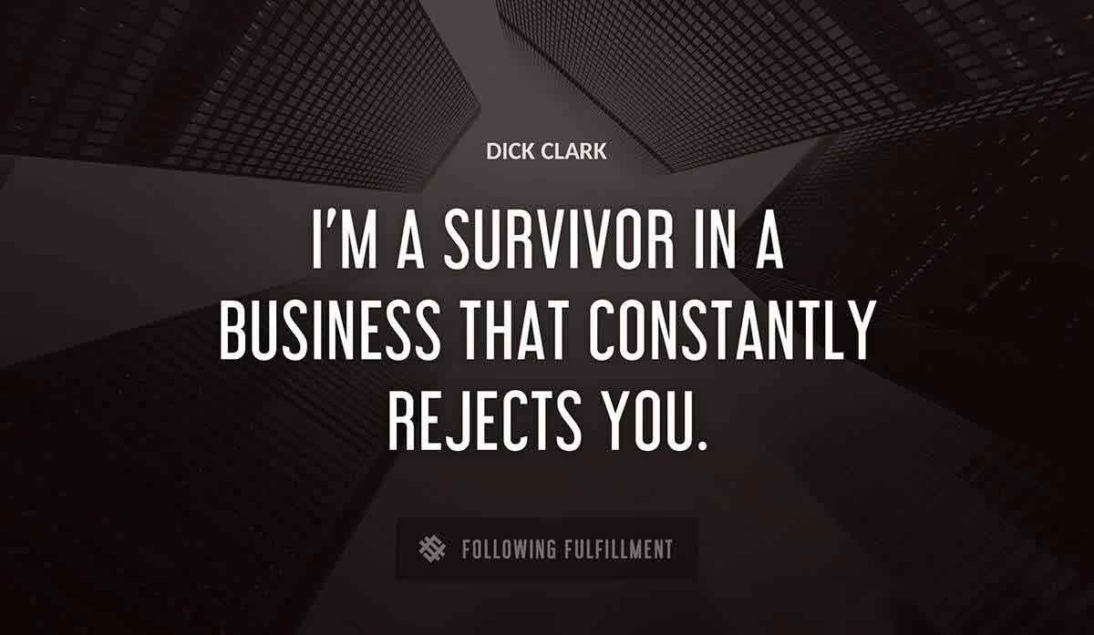 i m a survivor in a business that constantly rejects you Dick Clark quote