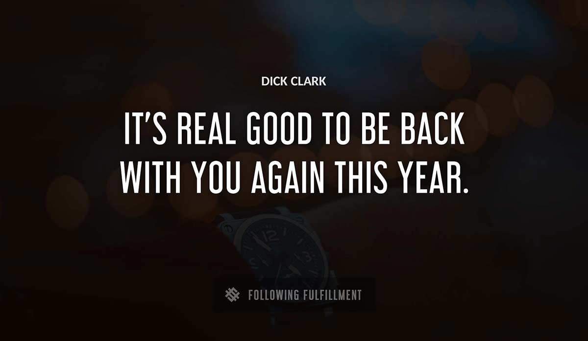 it s real good to be back with you again this year Dick Clark quote
