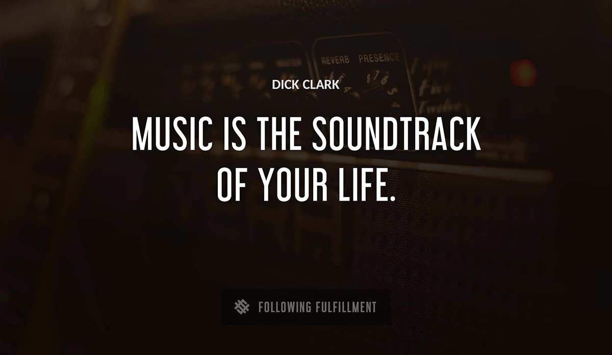 music is the soundtrack of your life Dick Clark quote