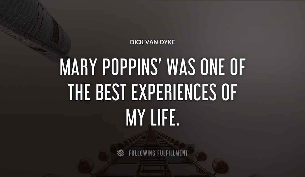 mary poppins was one of the best experiences of my life Dick Van Dyke quote