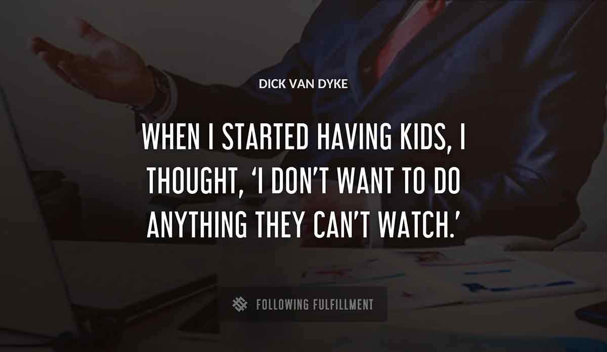 when i started having kids i thought i don t want to do anything they can t watch Dick Van Dyke quote