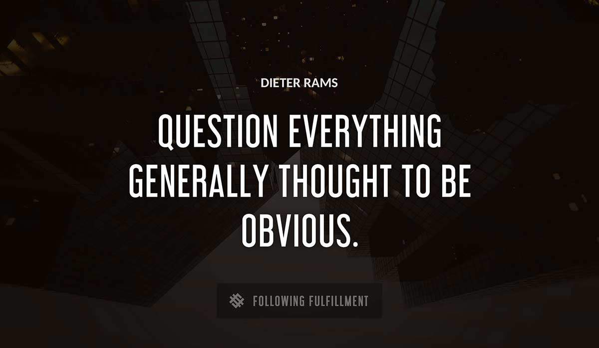 question everything generally thought to be obvious Dieter Rams quote