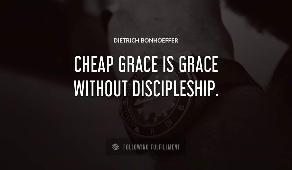 cheap grace is grace without discipleship Dietrich Bonhoeffer quote
