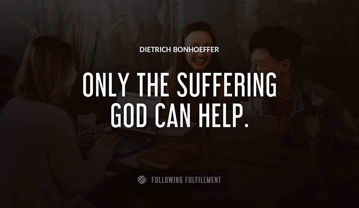 only the suffering god can help Dietrich Bonhoeffer quote