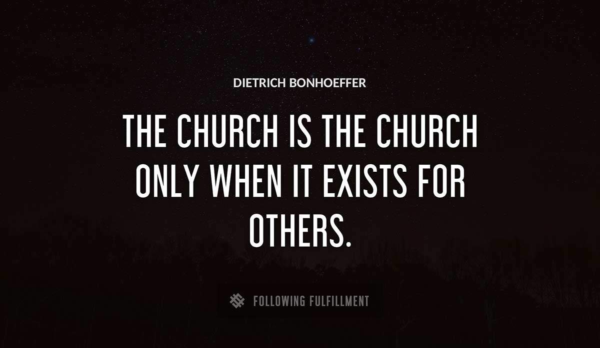 the church is the church only when it exists for others Dietrich Bonhoeffer quote