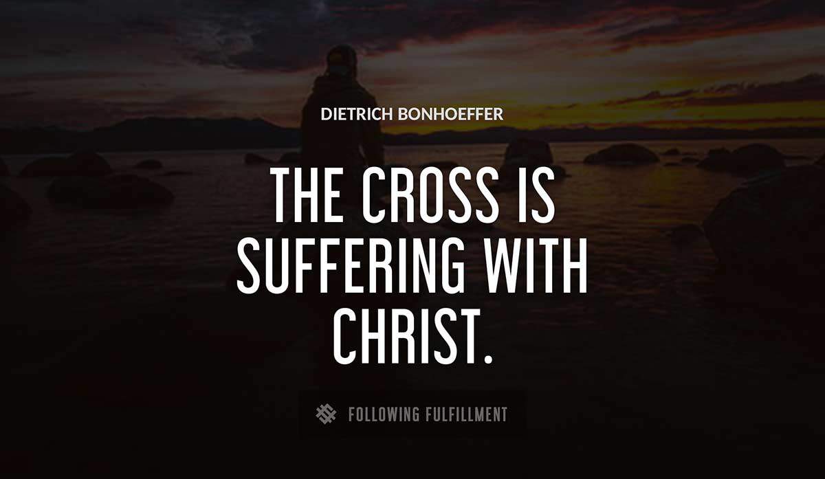 the cross is suffering with christ Dietrich Bonhoeffer quote