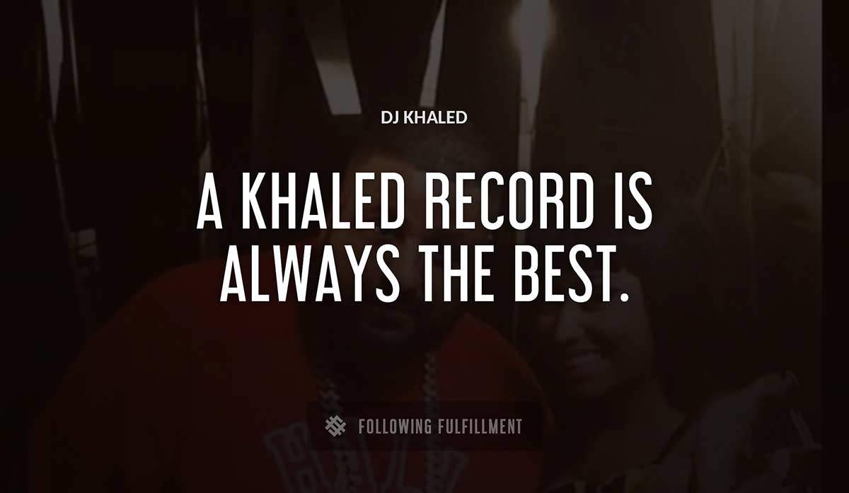 a khaled record is always the best Dj Khaled quote