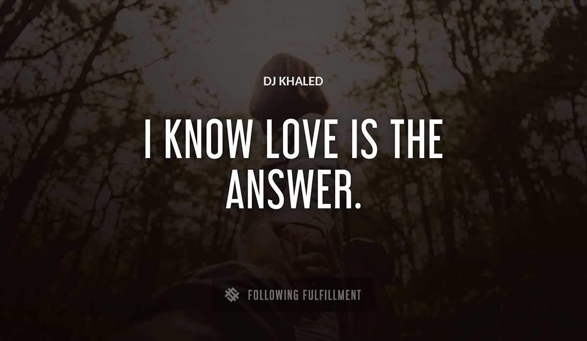 i know love is the answer Dj Khaled quote