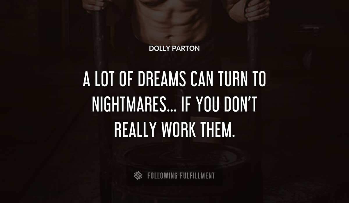 a lot of dreams can turn to nightmares if you don t really work them Dolly Parton quote
