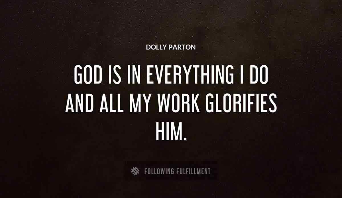 god is in everything i do and all my work glorifies him Dolly Parton quote