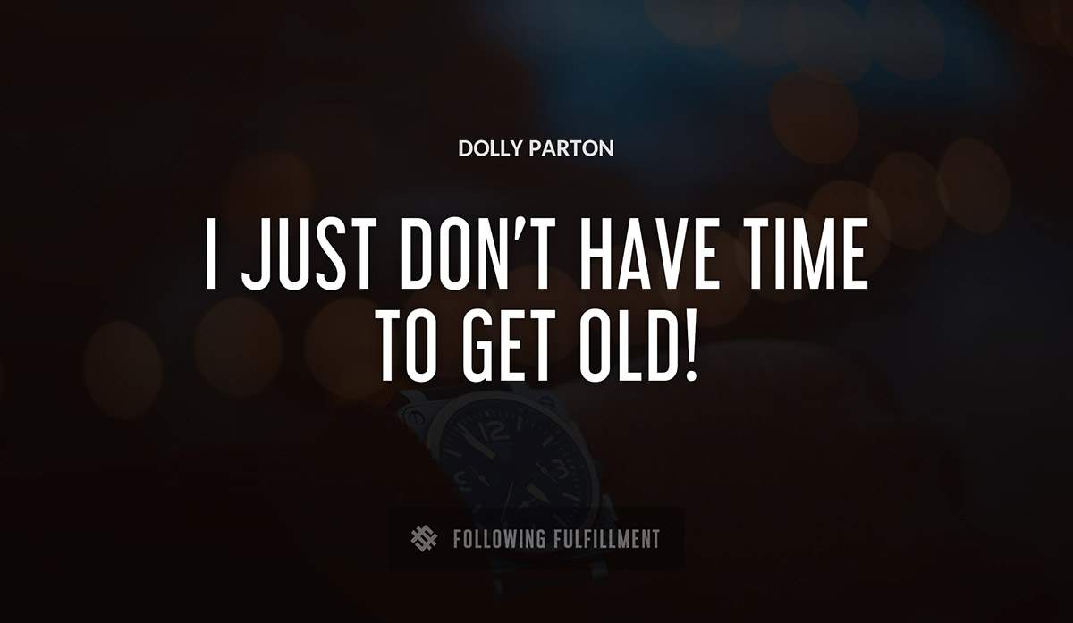 i just don t have time to get old Dolly Parton quote