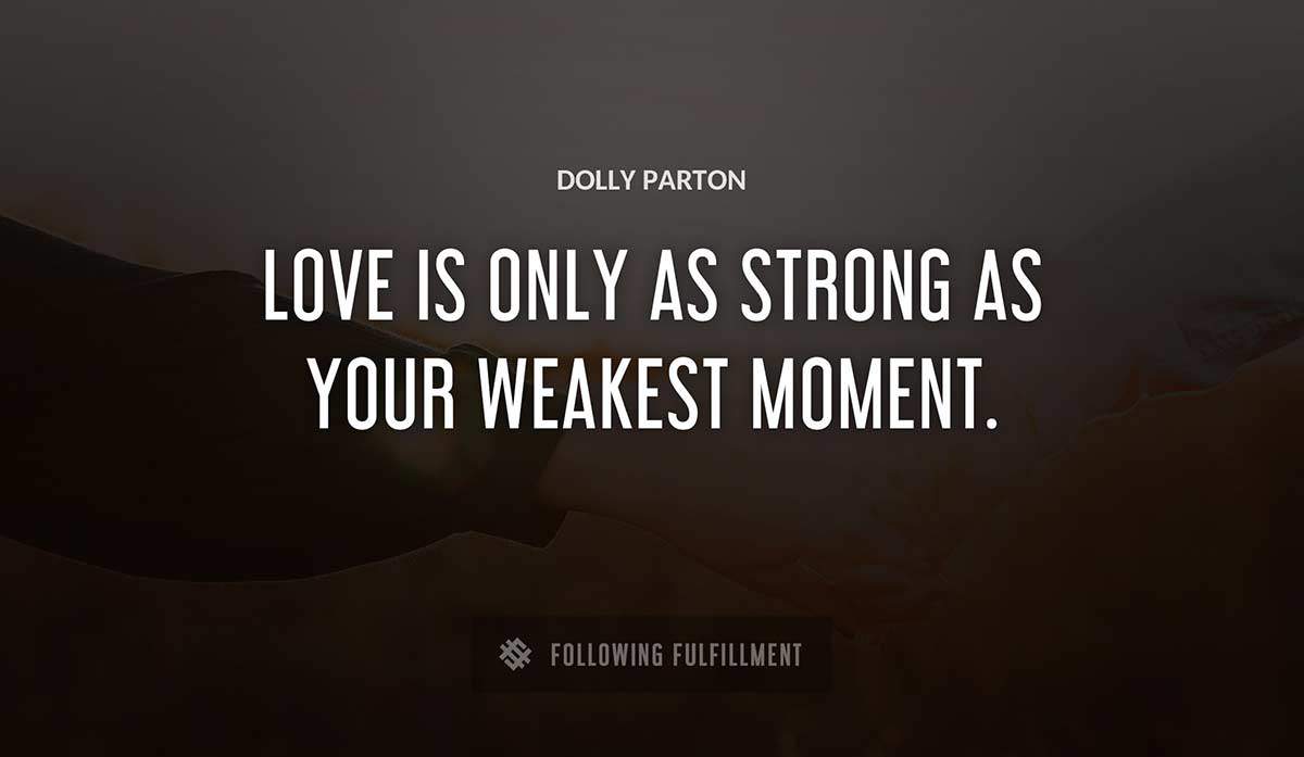 love is only as strong as your weakest moment Dolly Parton quote