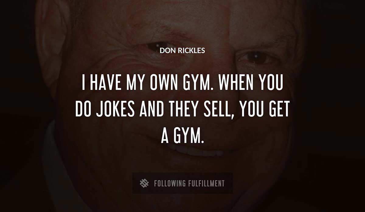 i have my own gym when you do jokes and they sell you get a gym Don Rickles quote