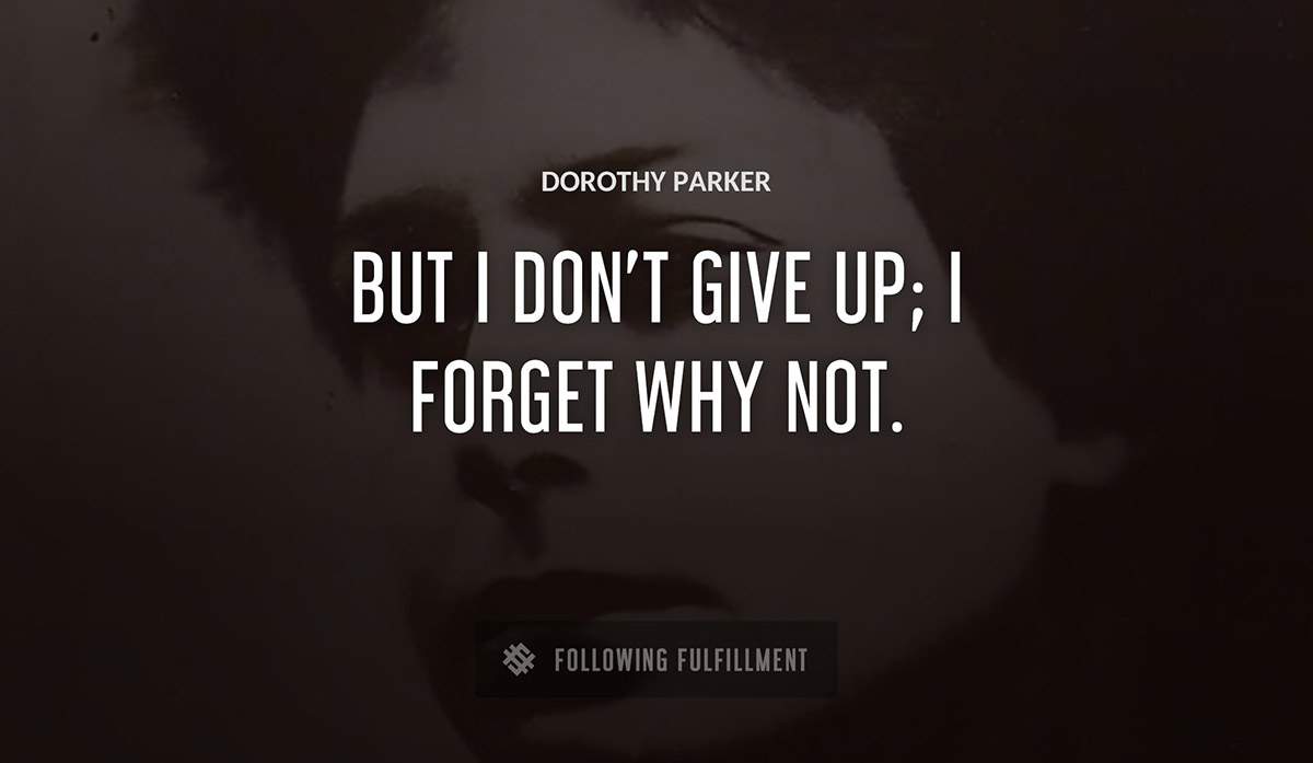 but i don t give up i forget why not Dorothy Parker quote