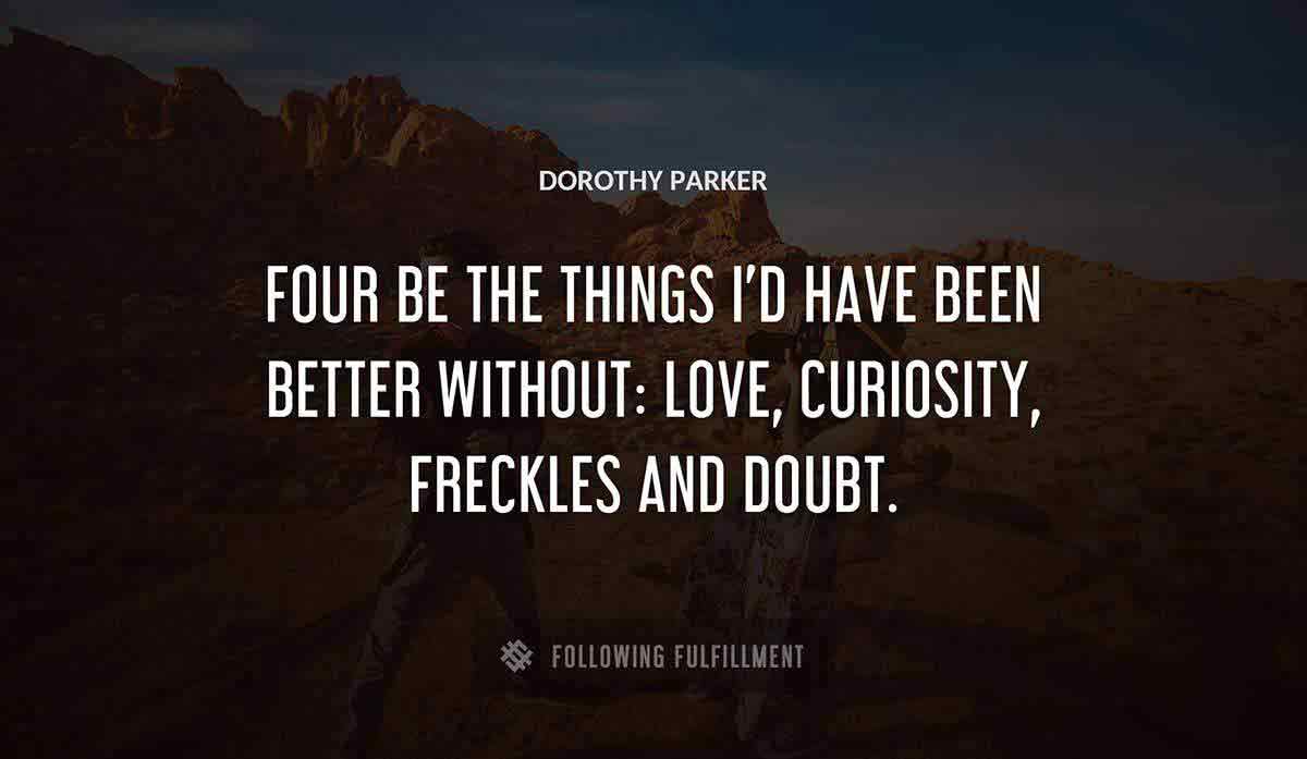 four be the things i d have been better without love curiosity freckles and doubt Dorothy Parker quote