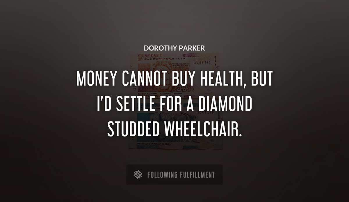 money cannot buy health but i d settle for a diamond studded wheelchair Dorothy Parker quote