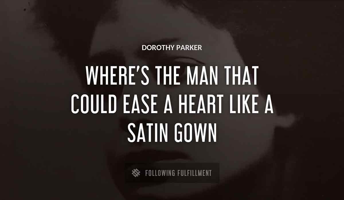 where s the man that could ease a heart like a satin gown Dorothy Parker quote